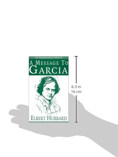 A Message to Garcia (Life-Changing Classics) (Volume III)