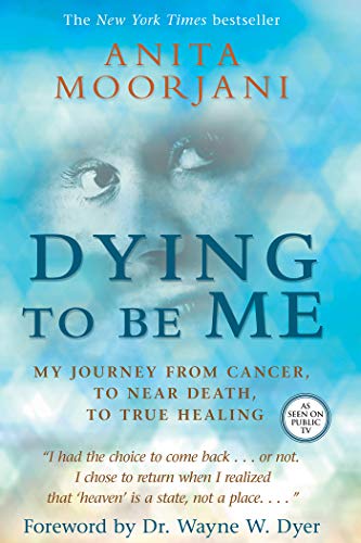 Morir para ser yo: mi viaje desde el cáncer hasta la muerte cercana y la verdadera sanación