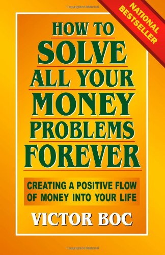 Cómo resolver todos sus problemas de dinero para siempre: crear un flujo positivo de dinero en su vida