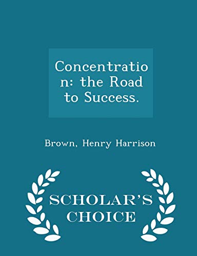 Concentration: the Road to Success. - Scholar's Choice Edition