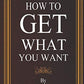 How To Get What You Want