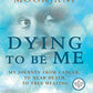 Dying To Be Me: My Journey from Cancer, to Near Death, to True Healing