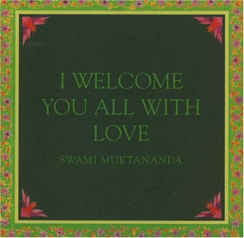 I Welcome You All With Love (Aphorisms by Swami Muktananda)