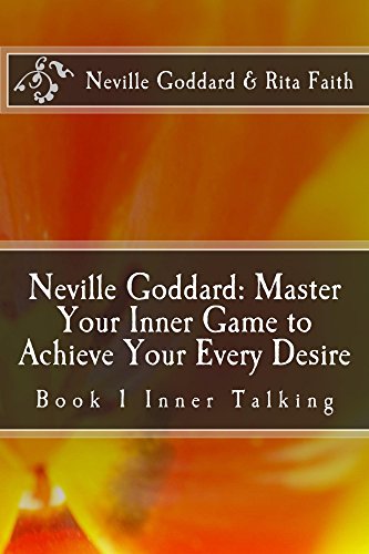 Neville Goddard: Master Your Inner Game to Achieve Your Every Desire: Book 1 Inner Talking (Neville Goddard & Rita Faith - Master Your Inner Game)