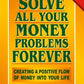 Cómo resolver todos sus problemas de dinero para siempre: crear un flujo positivo de dinero en su vida