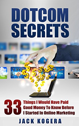 DOTCOM SECRETS: 33 Things I Would Have Paid Good Money To Know Before I Started In Online Marketing