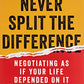 Never Split the Difference: Negotiating As If Your Life Depended On It