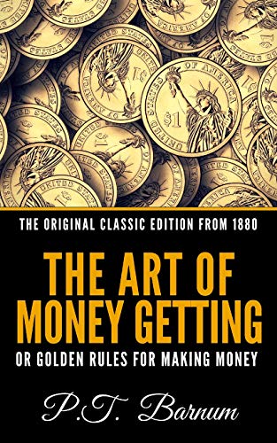 The Art of Money Getting Or The Golden Rule For Making Money - The Original Classic Edition From 1880