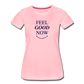 Women’s Feel Good Now Premium T-Shirt - pink