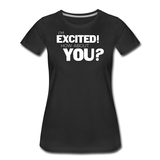 Women's I'm Excited Premium T-Shirt - black